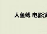 人鱼缚 电影演员（人鱼缚演员表）