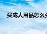 买成人用品怎么买（如何购买成人用品）