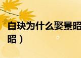 白玦为什么娶景昭成功了吗（白玦为什么娶景昭）