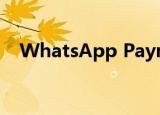  WhatsApp Payments更接近在印度推出