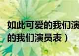 如此可爱的我们演员表及人物介绍（如此可爱的我们演员表）