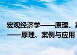 宏观经济学——原理、案例与应用 第2版（关于宏观经济学——原理、案例与应用 第2版介绍）