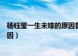 杨钰莹一生未嫁的原因鲁豫有约视频（杨钰莹一生未嫁的原因）