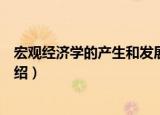宏观经济学的产生和发展（关于宏观经济学的产生和发展介绍）