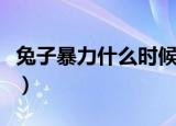 兔子暴力什么时候下架（兔子暴力为什么下架）