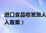 进口食品收发货人备案系统（进口食品收发货人备案）