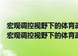 宏观调控视野下的体育政策法规理论与实践问题研究（关于宏观调控视野下的体育政策法规理论与实践问题研究介绍）