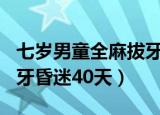 七岁男童全麻拔牙昏迷40天（7岁男童全麻拔牙昏迷40天）