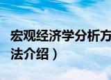 宏观经济学分析方法（关于宏观经济学分析方法介绍）