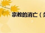 宗教的消亡（关于宗教的消亡介绍）