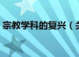 宗教学科的复兴（关于宗教学科的复兴介绍）