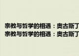 宗教与哲学的相遇：奥古斯丁与托马斯·阿奎娜的基督教哲学研究（关于宗教与哲学的相遇：奥古斯丁与托马斯·阿奎娜的基督教哲学研究介绍）