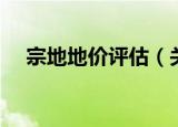 宗地地价评估（关于宗地地价评估介绍）