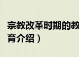 宗教改革时期的教育（关于宗教改革时期的教育介绍）