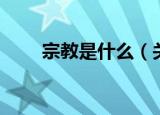 宗教是什么（关于宗教是什么介绍）