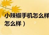 小辣椒手机怎么样恢复出厂设置（小辣椒手机怎么样）