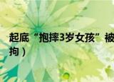 起底“抱摔3岁女孩”被拘男子（男子三次抱摔3岁女童被刑拘）