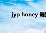 jyp honey 舞蹈风格（jyp honey）