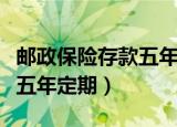 邮政保险存款五年定期可靠吗（邮政保险存款五年定期）