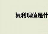 复利现值是什么意思（复利现值）