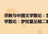 宗教与中国文学散论：梦枕堂丛稿二编（关于宗教与中国文学散论：梦枕堂丛稿二编介绍）