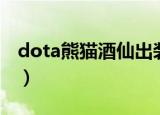 dota熊猫酒仙出装攻略（dota熊猫酒仙出装）