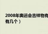 2008年奥运会吉祥物有几个蚂蚁庄园（08年奥运会吉祥物有几个）