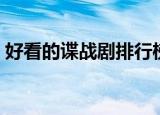 好看的谍战剧排行榜前十名（好看的谍战片）