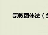 宗教团体法（关于宗教团体法介绍）