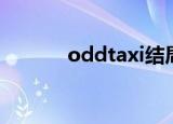 oddtaxi结局解析（oddtaxi）