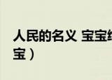 人民的名义 宝宝给爸爸出书（人民的名义 宝宝）