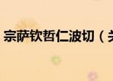 宗萨钦哲仁波切（关于宗萨钦哲仁波切介绍）