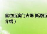 官也街澳门火锅 新源街店（关于官也街澳门火锅 新源街店介绍）