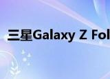  三星Galaxy Z Fold2泄漏展示了更大的外屏