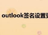 outlook签名设置更改（outlook签名设置）