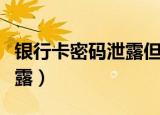 银行卡密码泄露但是卡里没钱（银行卡密码泄露）