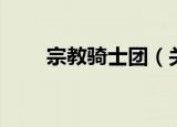 宗教骑士团（关于宗教骑士团介绍）