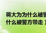 蒋大为为什么被警方带走2020年（蒋大为为什么被警方带走）