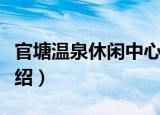 官塘温泉休闲中心（关于官塘温泉休闲中心介绍）