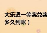 大乐透一等奖兑奖后多久到账（一等奖兑奖后多久到账）