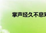 掌声经久不息对吗（掌声经久不息）
