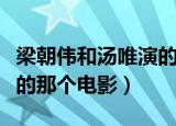 梁朝伟和汤唯演的那个电影（梁朝伟和汤唯演的那个电影）