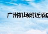 广州机场附近酒店免费接送（免费接送）