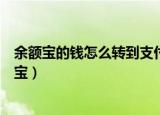 余额宝的钱怎么转到支付宝里面（余额宝的钱怎么转到支付宝）