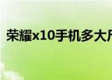 荣耀x10手机多大尺寸（荣耀x10手机参数）