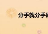 分手就分手原唱（分手就分手）
