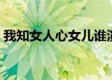 我知女人心女儿谁演的（我知女人心演员表）