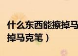 什么东西能擦掉马克笔不留迹（什么东西能擦掉马克笔）