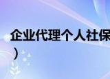 企业代理个人社保怎么交（企业代理个人社保）