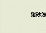 猪砂怎么吃（猪砂）